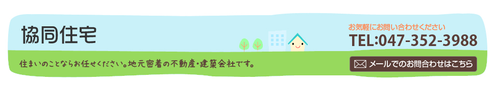 住まいのことならお任せください。地元密着の不動産・建築会社です。電話番号：047-352-3988